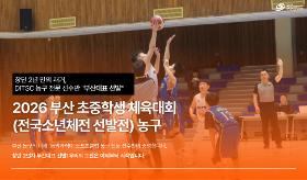 갤러리 이미지(사) 동의과학대 스포츠클럽 2026년도 부산 초·중학생 체육대회(농구)